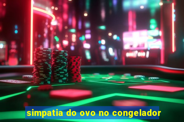 simpatia do ovo no congelador