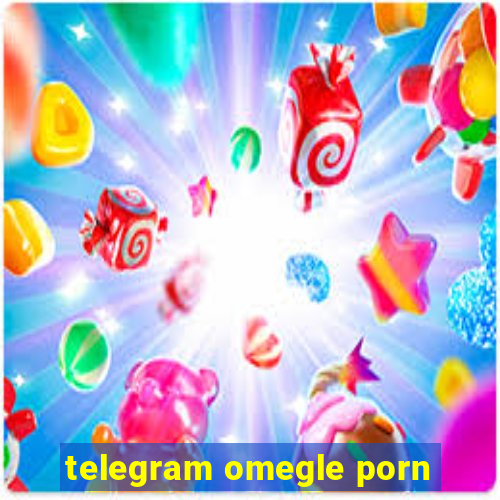 telegram omegle porn