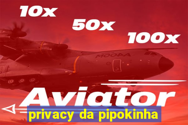 privacy da pipokinha