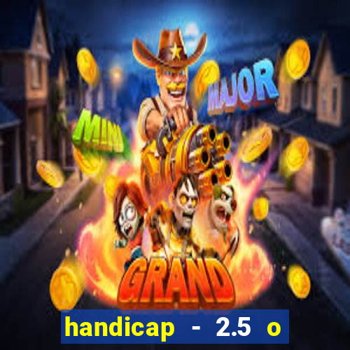 handicap - 2.5 o que significa