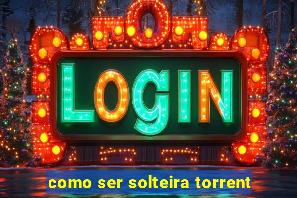 como ser solteira torrent