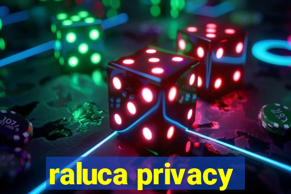 raluca privacy