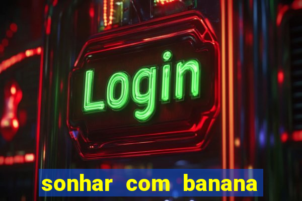 sonhar com banana no jogo do bicho