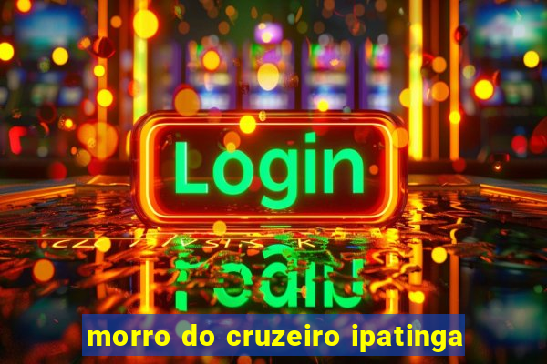 morro do cruzeiro ipatinga