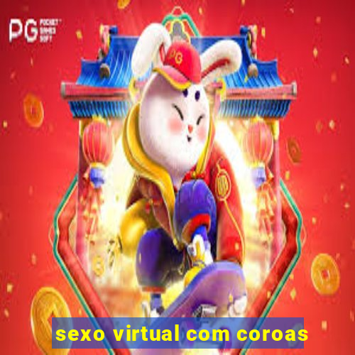 sexo virtual com coroas