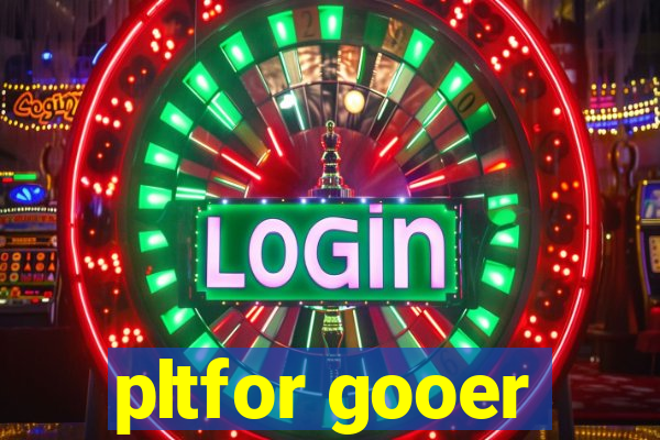 pltfor gooer