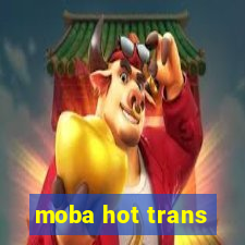 moba hot trans