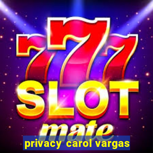 privacy carol vargas