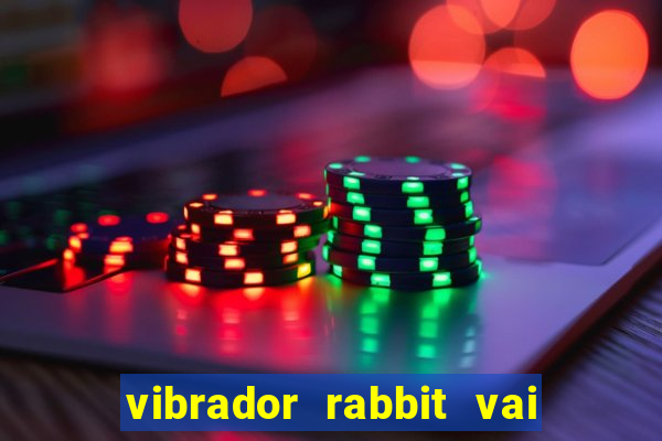 vibrador rabbit vai e vem