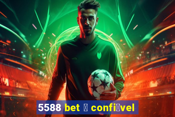 5588 bet 茅 confi谩vel