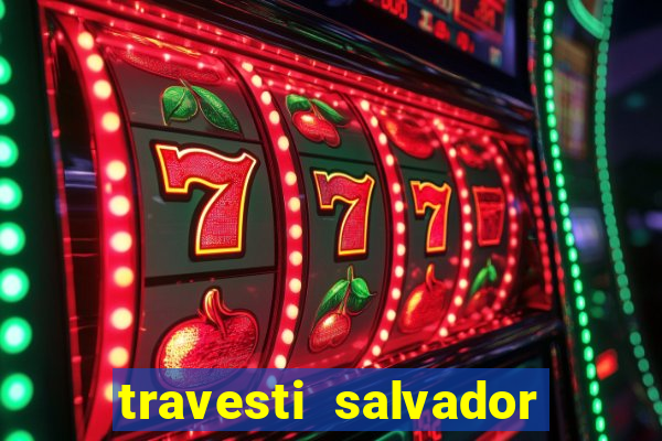 travesti salvador com local