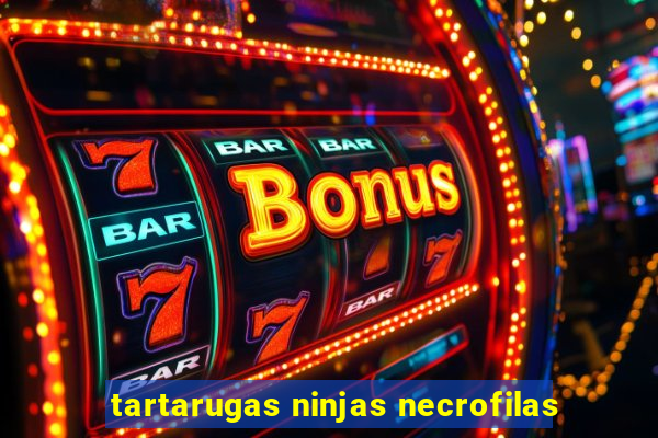 tartarugas ninjas necrofilas