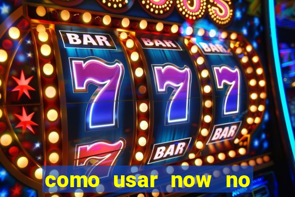 como usar now no big win