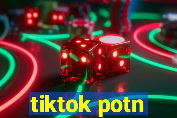 tiktok potn