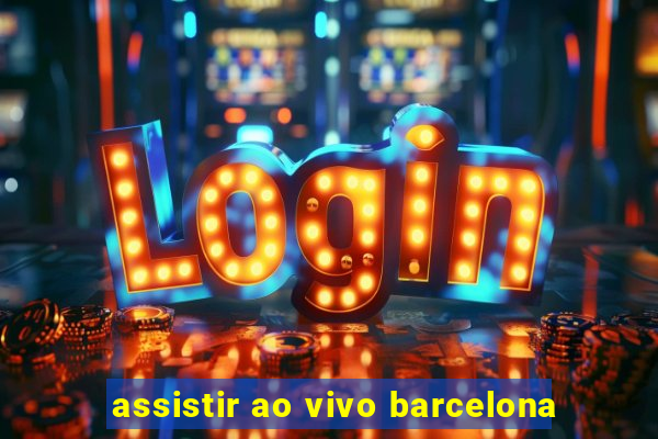 assistir ao vivo barcelona