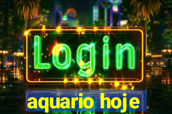 aquario hoje