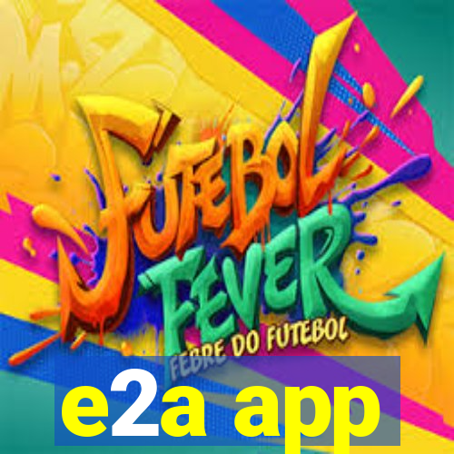 e2a app