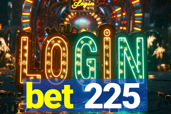 bet 225