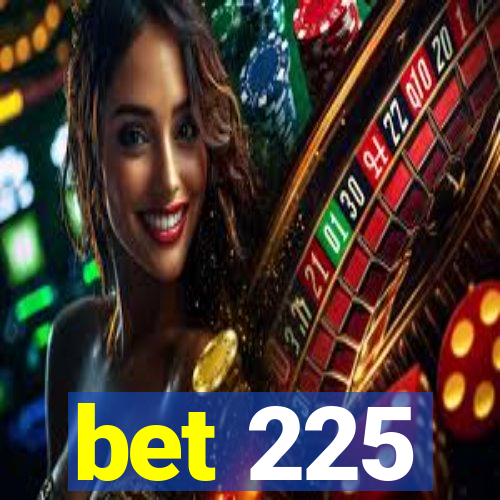 bet 225