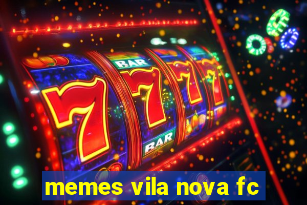 memes vila nova fc