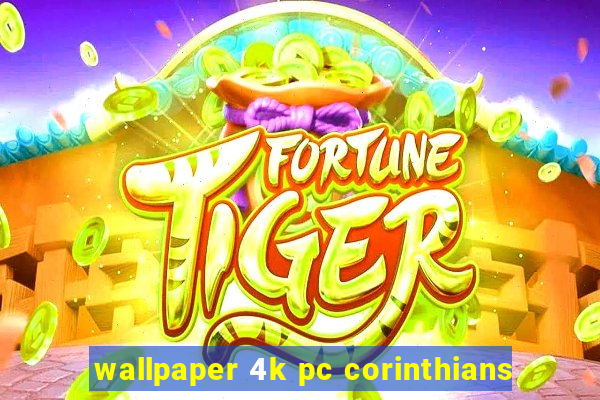 wallpaper 4k pc corinthians