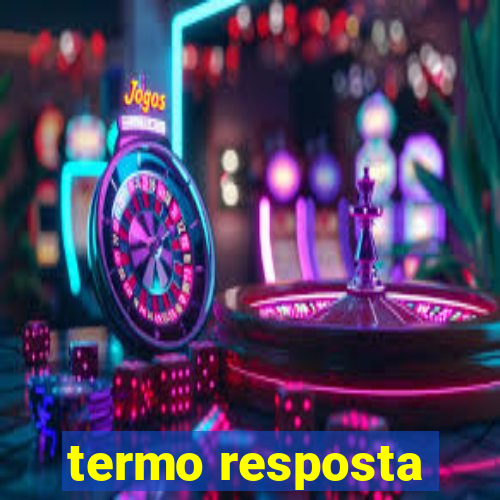 termo resposta