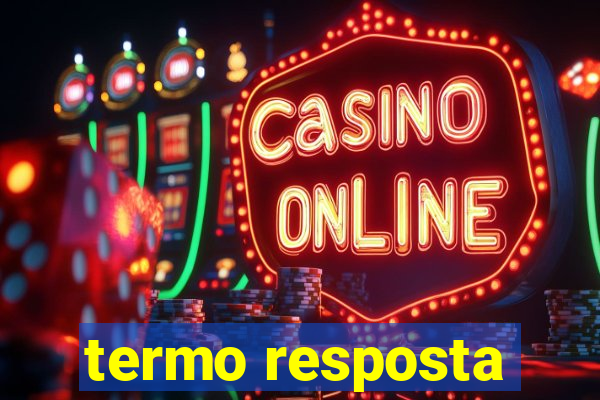 termo resposta