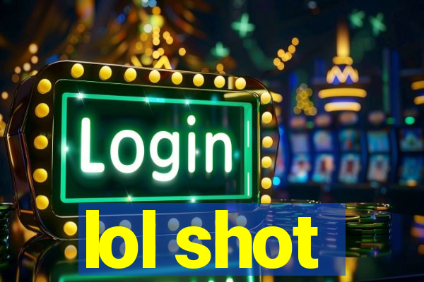 lol shot