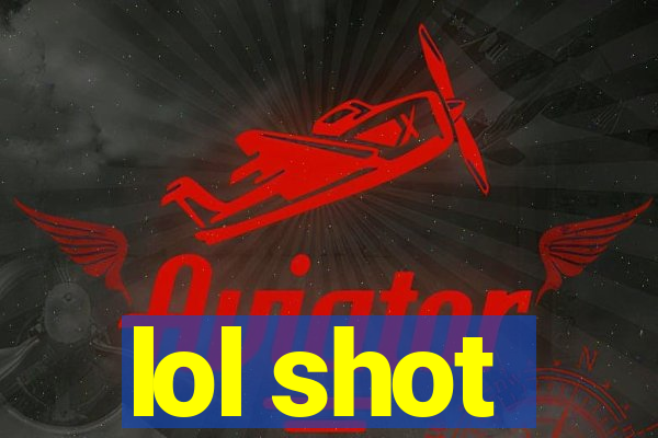 lol shot