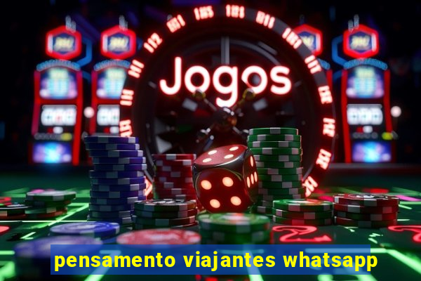 pensamento viajantes whatsapp
