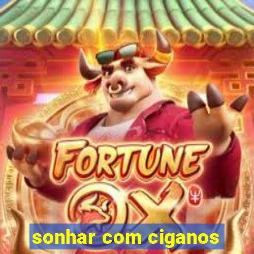 sonhar com ciganos