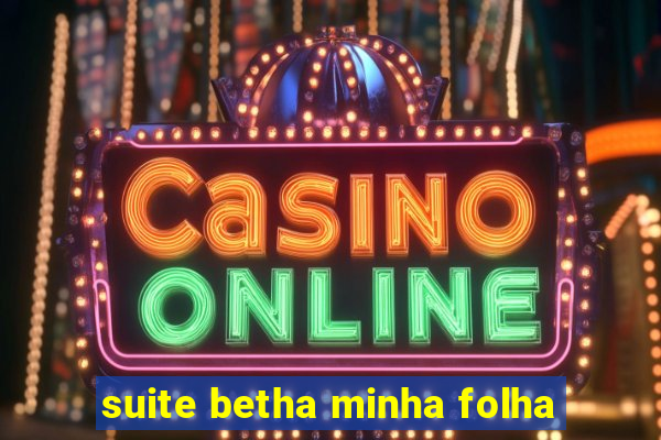 suite betha minha folha