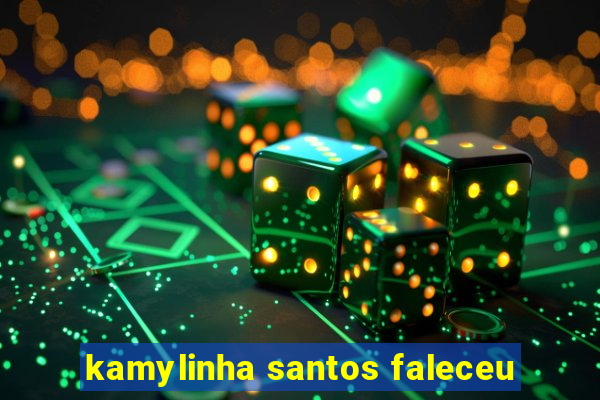 kamylinha santos faleceu