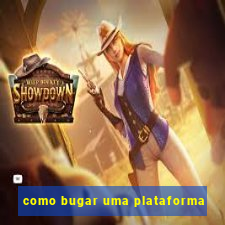 como bugar uma plataforma