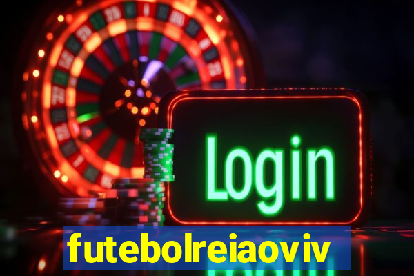 futebolreiaovivo