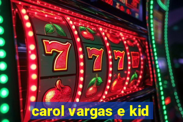 carol vargas e kid