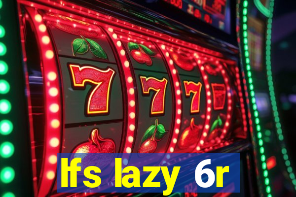 lfs lazy 6r