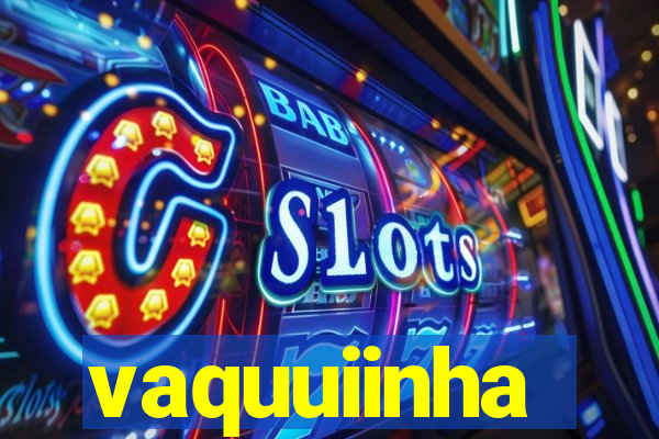 vaquuiinha