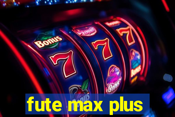 fute max plus