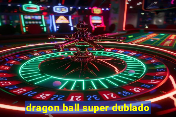 dragon ball super dublado