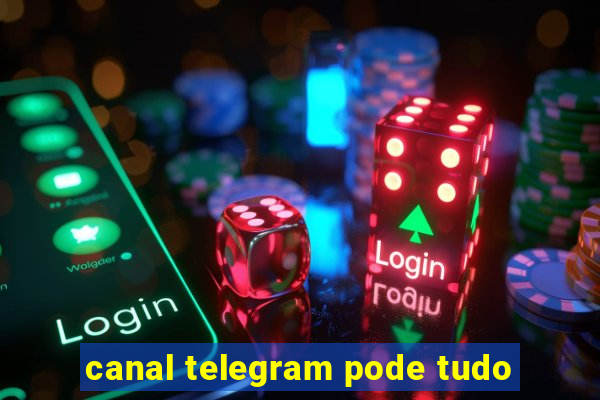 canal telegram pode tudo