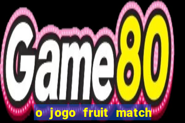 o jogo fruit match paga mesmo