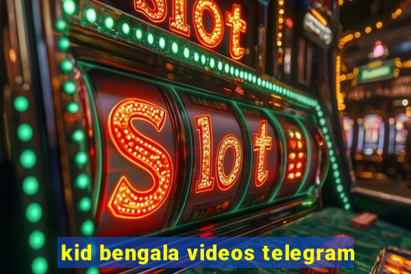 kid bengala videos telegram