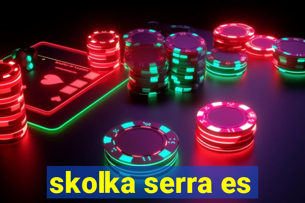 skolka serra es