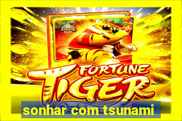 sonhar com tsunami
