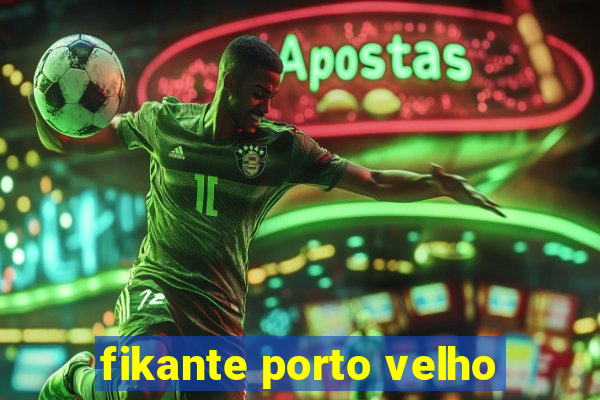 fikante porto velho