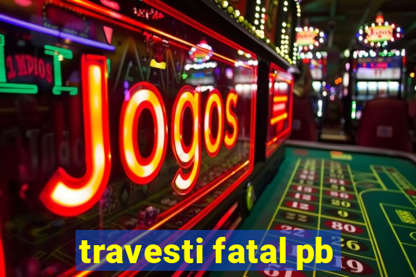 travesti fatal pb