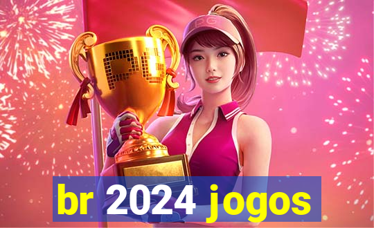 br 2024 jogos