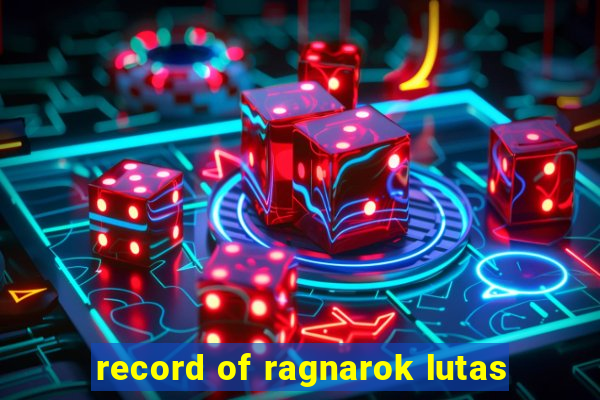 record of ragnarok lutas