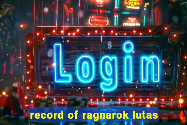 record of ragnarok lutas